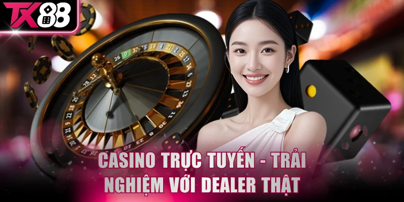Casino Trực Tuyến - Sòng Bài Online Chuyên Nghiệp Với Dealer Thật