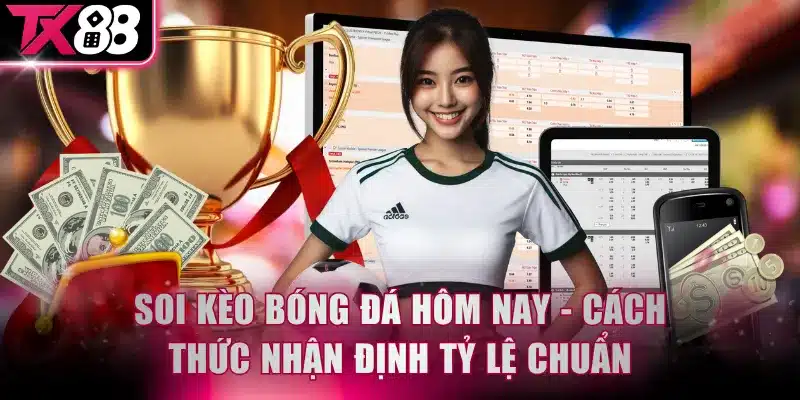 Soi Kèo Bóng Đá Hôm Nay - Cách Thức Nhận Định Tỷ Lệ Kèo Chuẩn